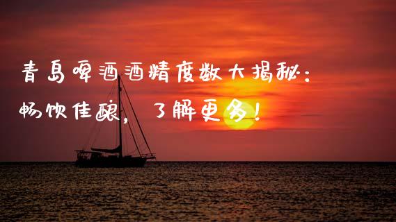 青岛啤酒酒精度数大揭秘：畅饮佳酿，了解更多！_https://wap.ycdhulan.com_投资基金_第1张