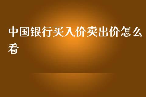 中国银行买入价卖出价怎么看_https://wap.ycdhulan.com_财务投资_第1张