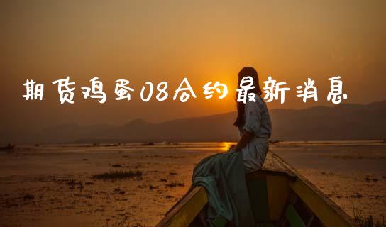 期货鸡蛋08合约最新消息_https://wap.ycdhulan.com_财务投资_第1张