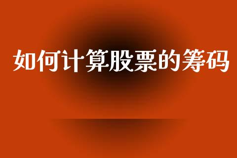 如何计算股票的筹码_https://wap.ycdhulan.com_投资基金_第1张