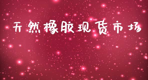 天然橡胶现货市场_https://wap.ycdhulan.com_财经新闻_第1张