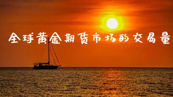 全球黄金期货市场的交易量_https://wap.ycdhulan.com_财务投资_第1张