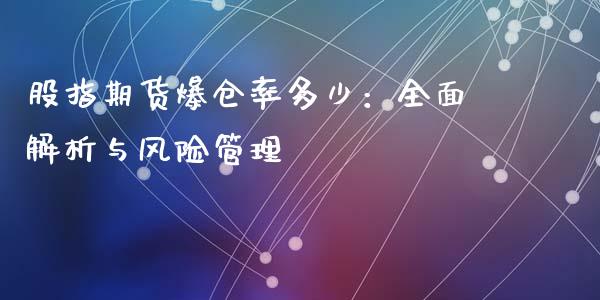 股指期货爆仓率多少：全面解析与风险管理_https://wap.ycdhulan.com_投资基金_第1张