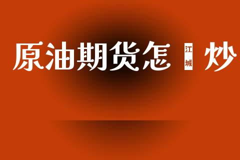 原油期货怎麽炒_https://wap.ycdhulan.com_金融咨询_第1张