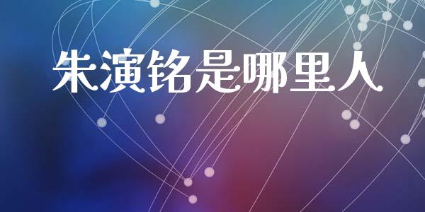 朱演铭是哪里人_https://wap.ycdhulan.com_投资基金_第1张