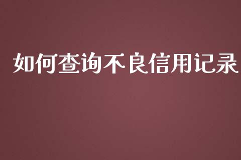 如何查询不良信用记录_https://wap.ycdhulan.com_国际财经_第1张