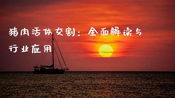 猪肉活体交割：全面解读与行业应用_https://wap.ycdhulan.com_金融咨询_第1张