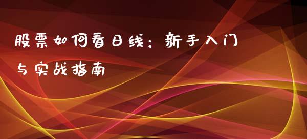 股票如何看日线:新手入门与实战指南_国际财经_第1张_国际财经_财经新闻_财务投资_金融咨询_货币市场_投资基金 股票如何看日线:新手入门与实战指南_https://wap.ycdhulan.com_国际财经_第1张