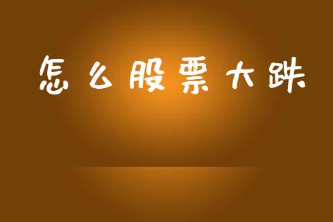 怎么股票大跌_https://wap.ycdhulan.com_货币市场_第1张