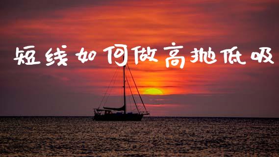 短线如何做高抛低吸_https://wap.ycdhulan.com_财经新闻_第1张