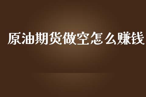 原油期货做空怎么赚钱_https://wap.ycdhulan.com_货币市场_第1张