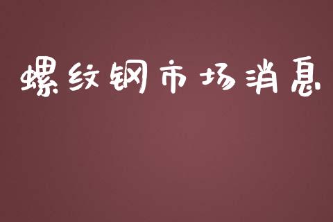 螺纹钢市场消息_https://wap.ycdhulan.com_财务投资_第1张