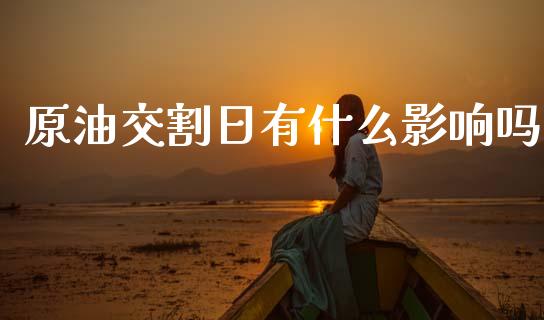 原油交割日有什么影响吗_https://wap.ycdhulan.com_国际财经_第1张
