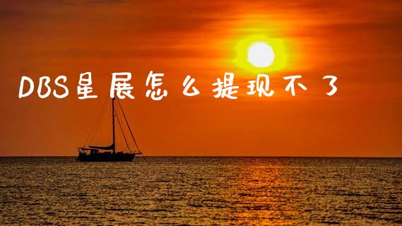 DBS星展怎么提现不了_https://wap.ycdhulan.com_财经新闻_第1张