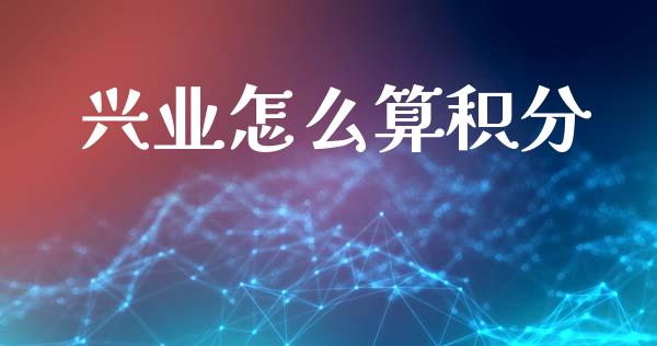兴业怎么算积分_https://wap.ycdhulan.com_金融咨询_第1张