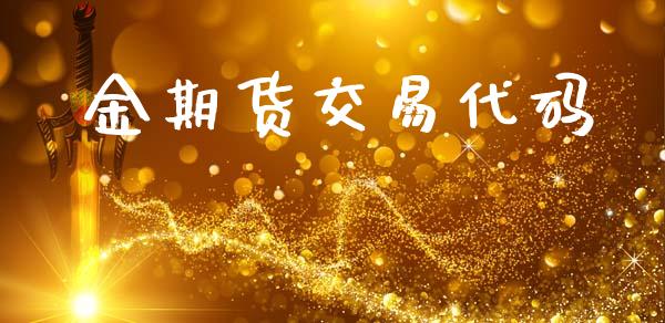 金期货交易代码_https://wap.ycdhulan.com_国际财经_第1张