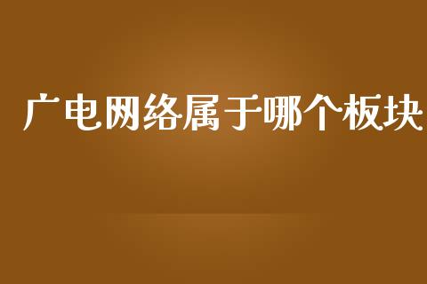 广电网络属于哪个板块_https://wap.ycdhulan.com_金融咨询_第1张