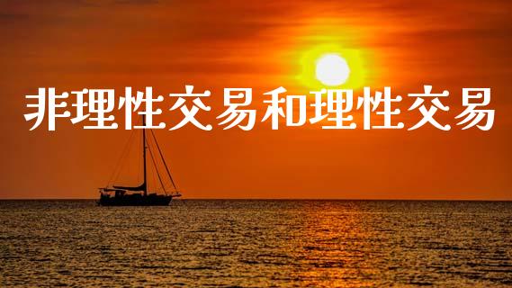 非理性交易和理性交易_https://wap.ycdhulan.com_财经新闻_第1张