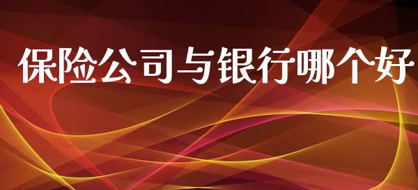 保险公司与银行哪个好_https://wap.ycdhulan.com_财经新闻_第1张