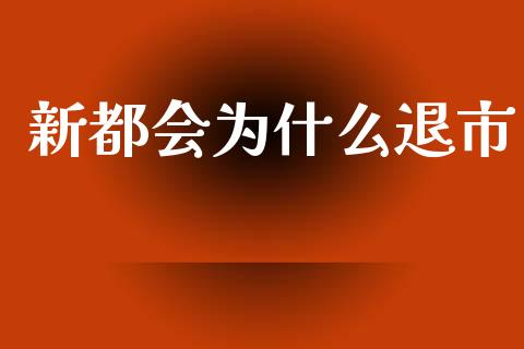 新都会为什么退市_https://wap.ycdhulan.com_金融咨询_第1张