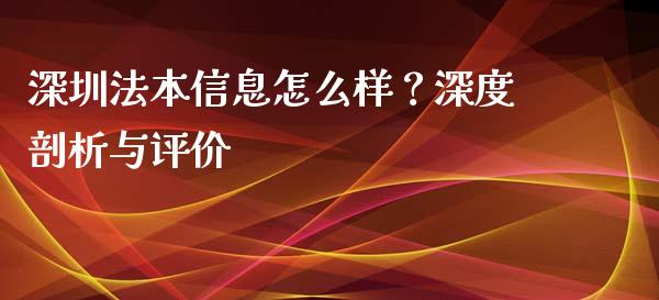 深圳法本信息怎么样？深度剖析与评价_https://wap.ycdhulan.com_货币市场_第1张