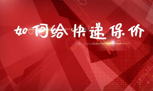 如何给快递保价_https://wap.ycdhulan.com_财务投资_第1张